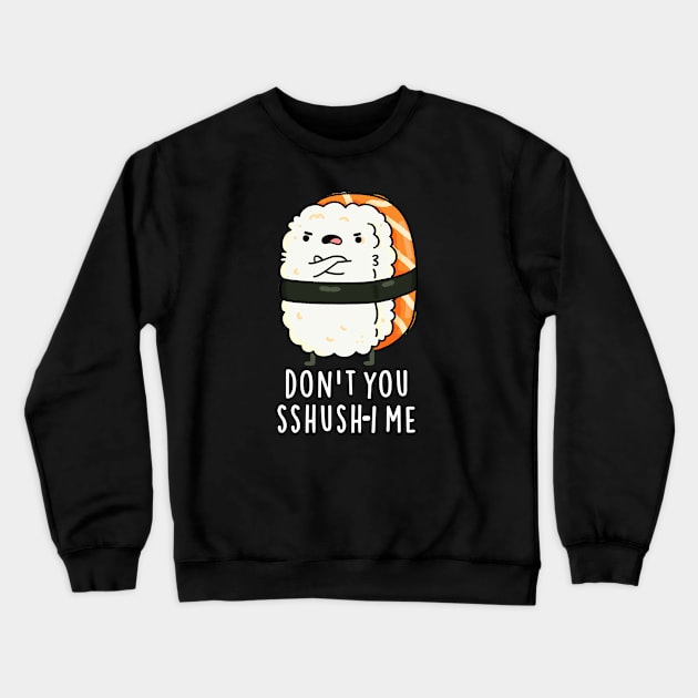 Don't You Sshush-i Me Cute Sushi Pun Crewneck Sweatshirt by punnybone